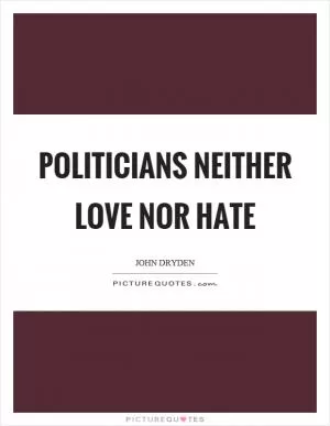 Politicians neither love nor hate Picture Quote #1