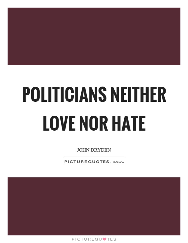 Politicians neither love nor hate Picture Quote #1