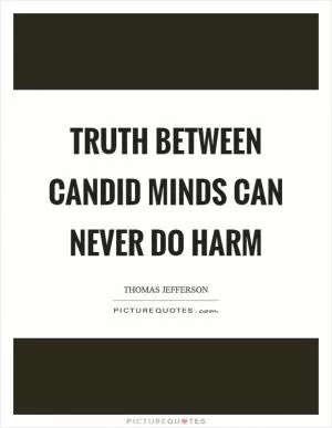 Truth between candid minds can never do harm Picture Quote #1