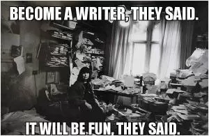 Become a writer, they said. It will be fun, they said Picture Quote #1