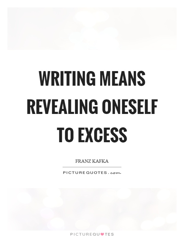 Writing means revealing oneself to excess Picture Quote #1