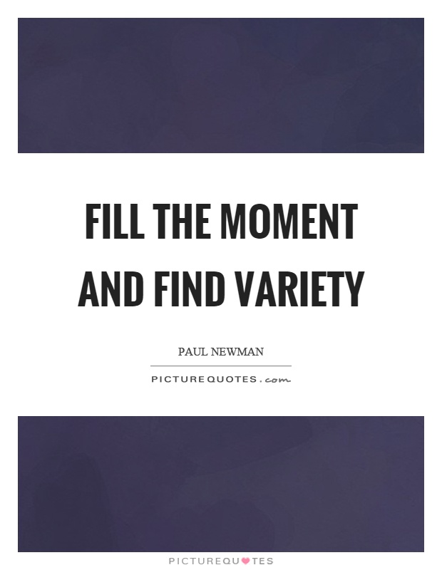 Fill the moment and find variety Picture Quote #1