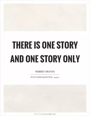 There is one story and one story only Picture Quote #1