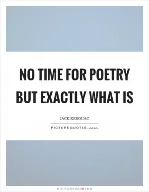 No time for poetry but exactly what is Picture Quote #1