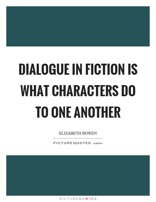 Dialogue in fiction is what characters do to one another Picture Quote #1