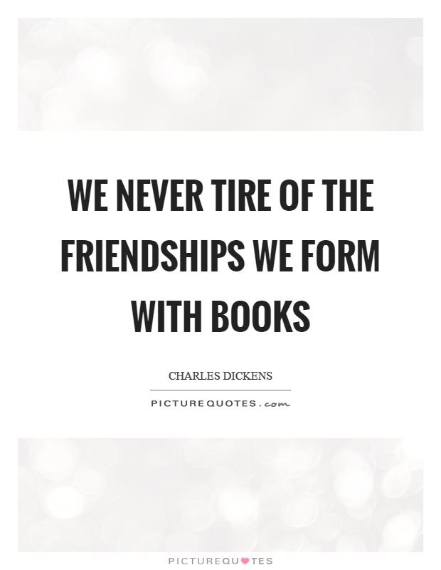 We never tire of the friendships we form with books Picture Quote #1