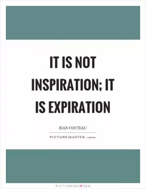 It is not inspiration; it is expiration Picture Quote #1