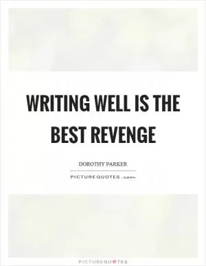 Writing well is the best revenge Picture Quote #1