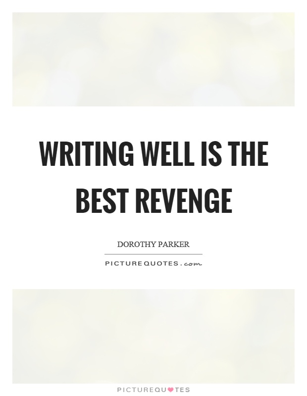 Writing well is the best revenge Picture Quote #1