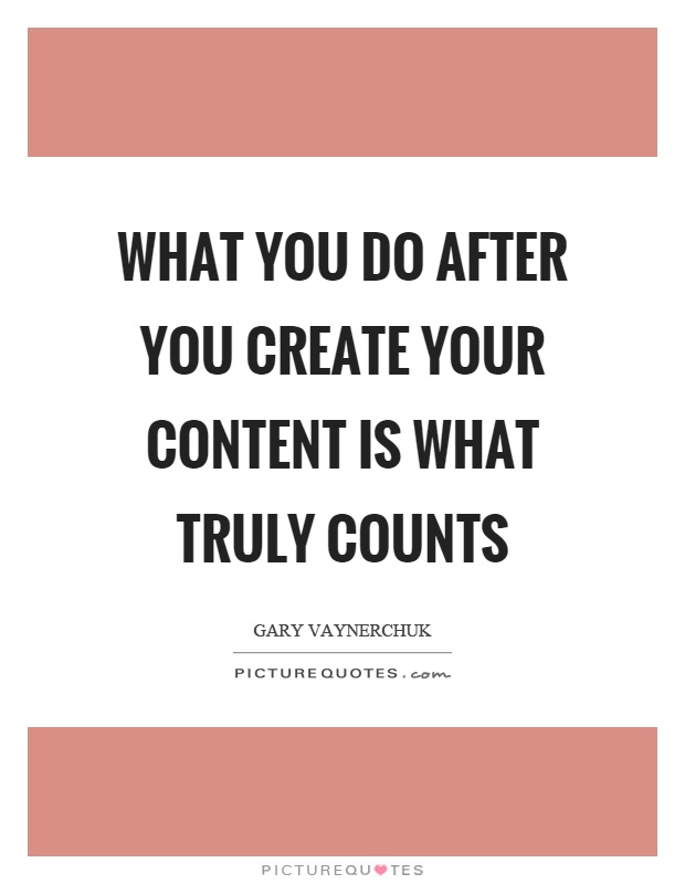 What you do after you create your content is what truly counts Picture Quote #1
