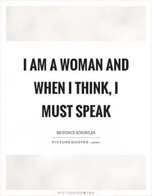 I am a woman and when I think, I must speak Picture Quote #1