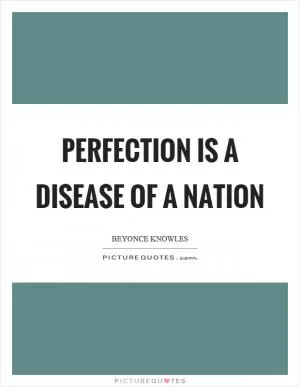 Perfection is a disease of a nation Picture Quote #1
