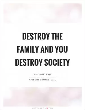 Destroy the family and you destroy society Picture Quote #1