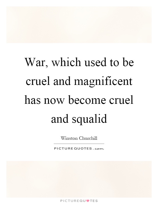 War, which used to be cruel and magnificent has now become cruel and squalid Picture Quote #1