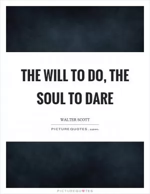 The will to do, the soul to dare Picture Quote #1
