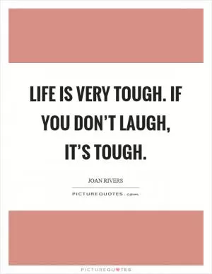 Life is very tough. If you don’t laugh, it’s tough Picture Quote #1