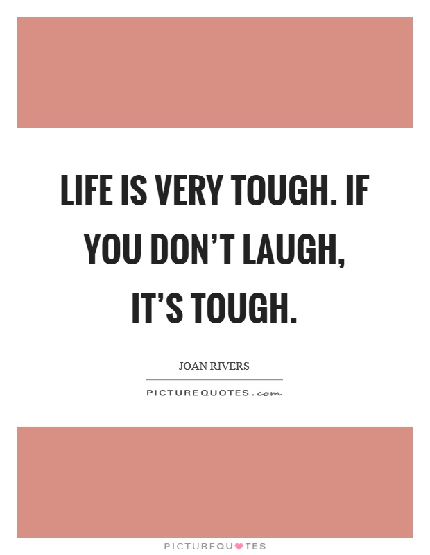 Life is very tough. If you don't laugh, it's tough Picture Quote #1