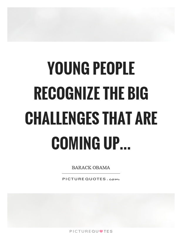 Young people recognize the big challenges that are coming up Picture Quote #1