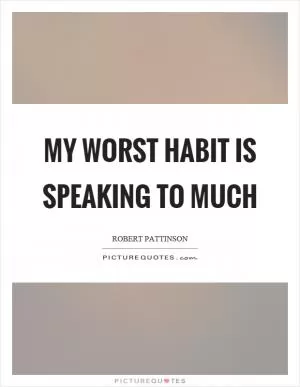 My worst habit is speaking to much Picture Quote #1