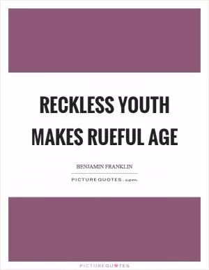 Reckless youth makes rueful age Picture Quote #1