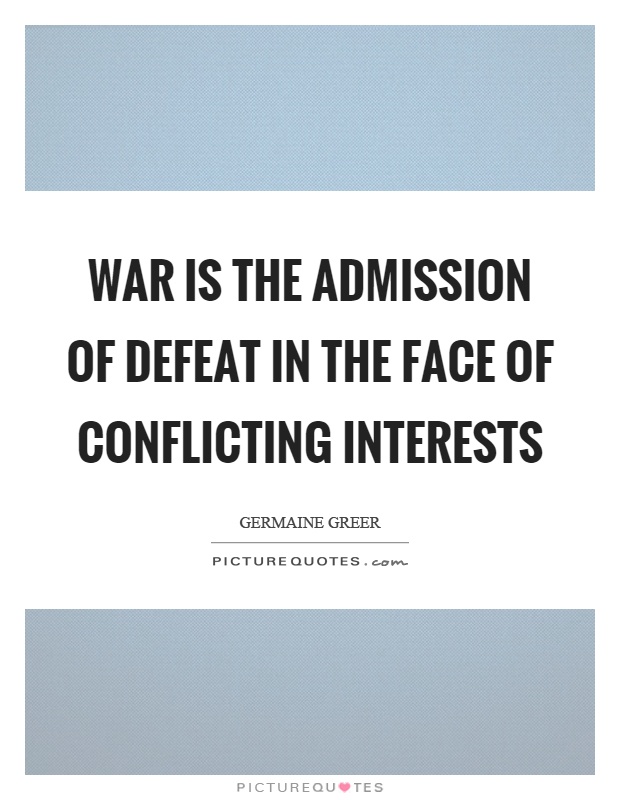 War is the admission of defeat in the face of conflicting interests Picture Quote #1