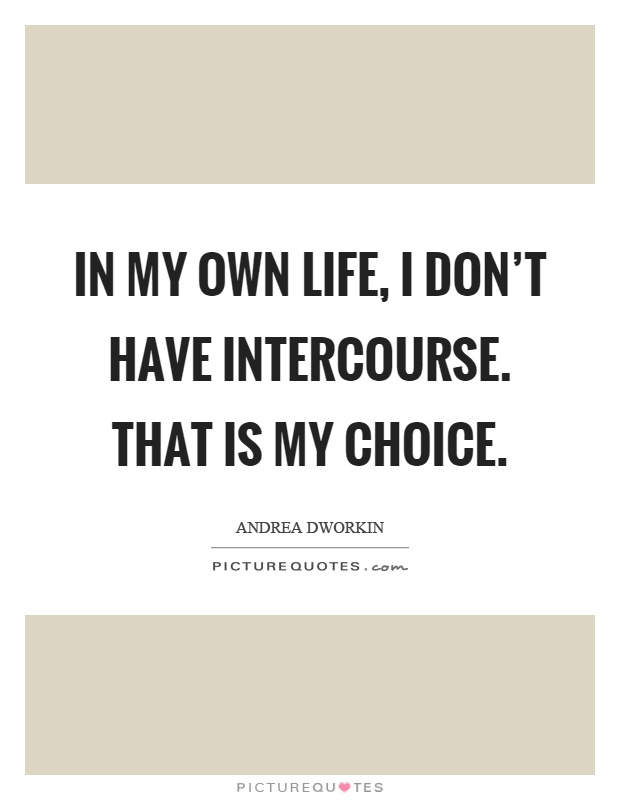 In my own life, I don't have intercourse. That is my choice Picture Quote #1