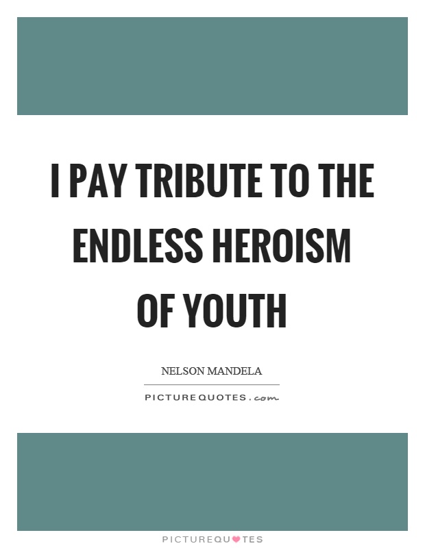 I pay tribute to the endless heroism of youth Picture Quote #1