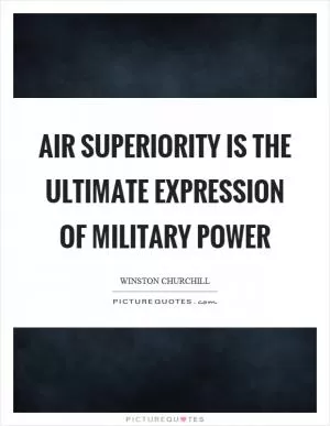Air superiority is the ultimate expression of military power Picture Quote #1