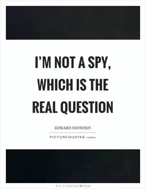 I’m not a spy, which is the real question Picture Quote #1