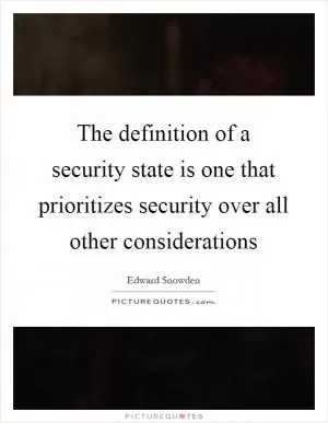 The definition of a security state is one that prioritizes security over all other considerations Picture Quote #1
