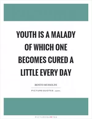 Youth is a malady of which one becomes cured a little every day Picture Quote #1