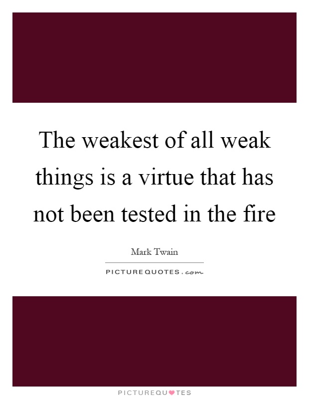 The weakest of all weak things is a virtue that has not been tested in the fire Picture Quote #1