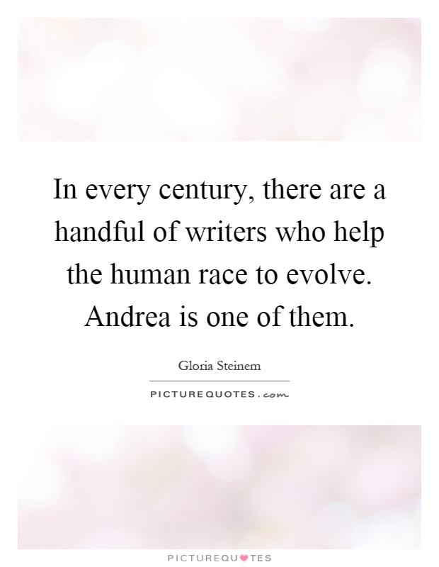 In every century, there are a handful of writers who help the human race to evolve. Andrea is one of them Picture Quote #1