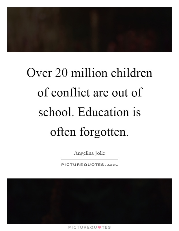 Over 20 million children of conflict are out of school. Education is often forgotten Picture Quote #1