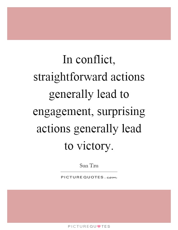 In conflict, straightforward actions generally lead to engagement, surprising actions generally lead to victory Picture Quote #1
