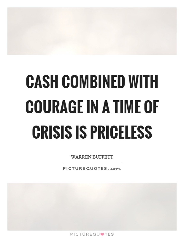 Cash combined with courage in a time of crisis is priceless Picture Quote #1