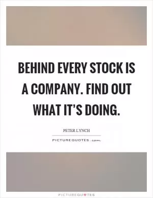 Behind every stock is a company. Find out what it’s doing Picture Quote #1