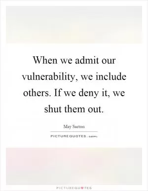 When we admit our vulnerability, we include others. If we deny it, we shut them out Picture Quote #1