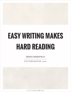 Easy writing makes hard reading Picture Quote #1