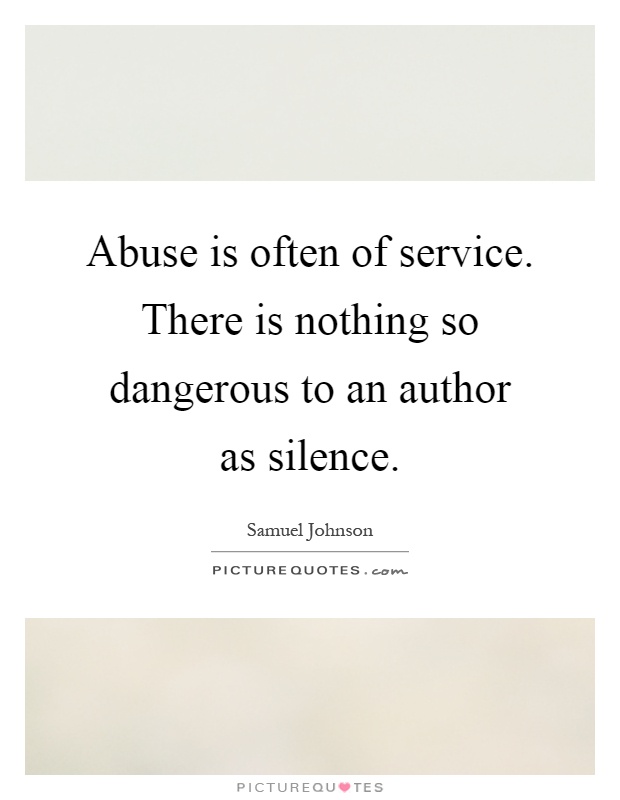 Abuse is often of service. There is nothing so dangerous to an author as silence Picture Quote #1