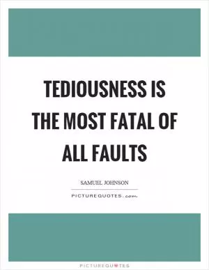 Tediousness is the most fatal of all faults Picture Quote #1
