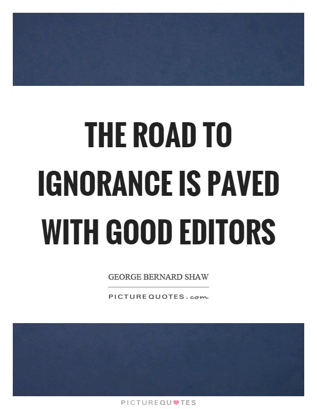 The road to ignorance is paved with good editors Picture Quote #1