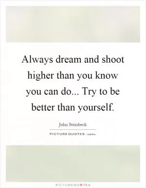 Always dream and shoot higher than you know you can do... Try to be better than yourself Picture Quote #1