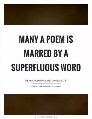 Many a poem is marred by a superfluous word Picture Quote #1