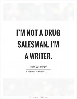 I’m not a drug salesman. I’m a writer Picture Quote #1