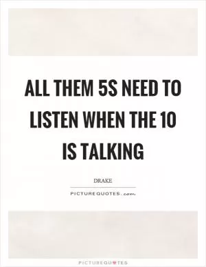 All them 5s need to listen when the 10 is talking Picture Quote #1