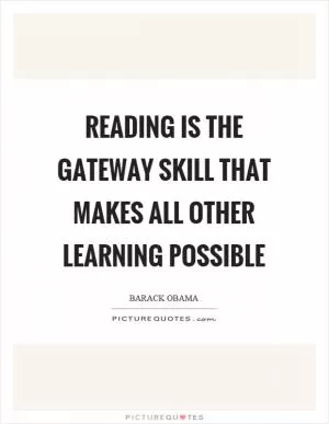 Reading is the gateway skill that makes all other learning possible Picture Quote #1