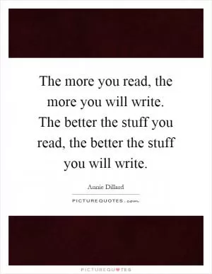 The more you read, the more you will write. The better the stuff you read, the better the stuff you will write Picture Quote #1