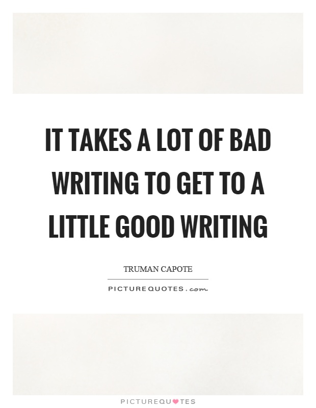 It takes a lot of bad writing to get to a little good writing Picture Quote #1