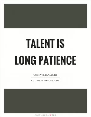 Talent is long patience Picture Quote #1
